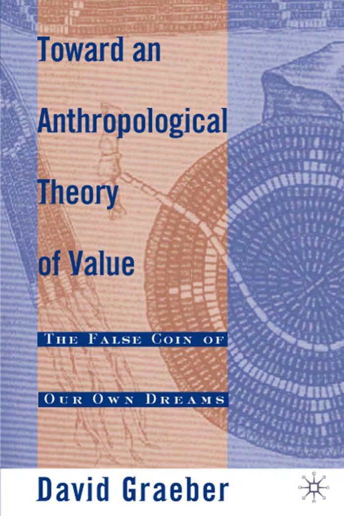 Toward An Anthropological Theory of Value: The False Coin of Our Own Dreams