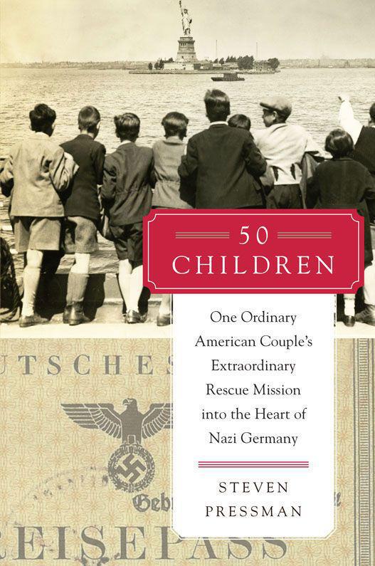 50 Children: One Ordinary American Couple's Extraordinary Rescue Mission into the Heart of Nazi Germany