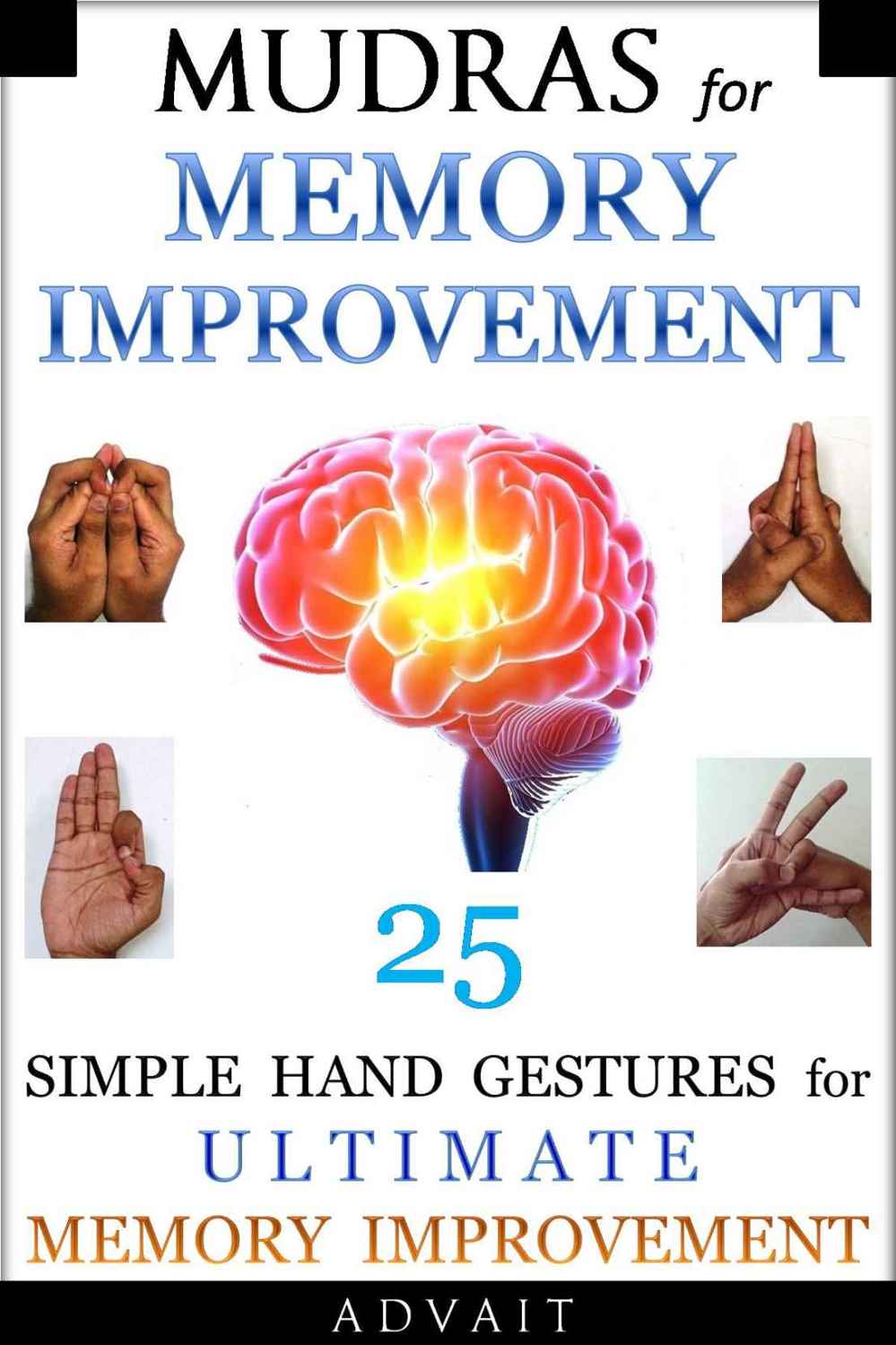 Mudras for Memory Improvement: 25 Simple Hand Gestures for Ultimate Memory Improvement (Mudra Healing Book 10)