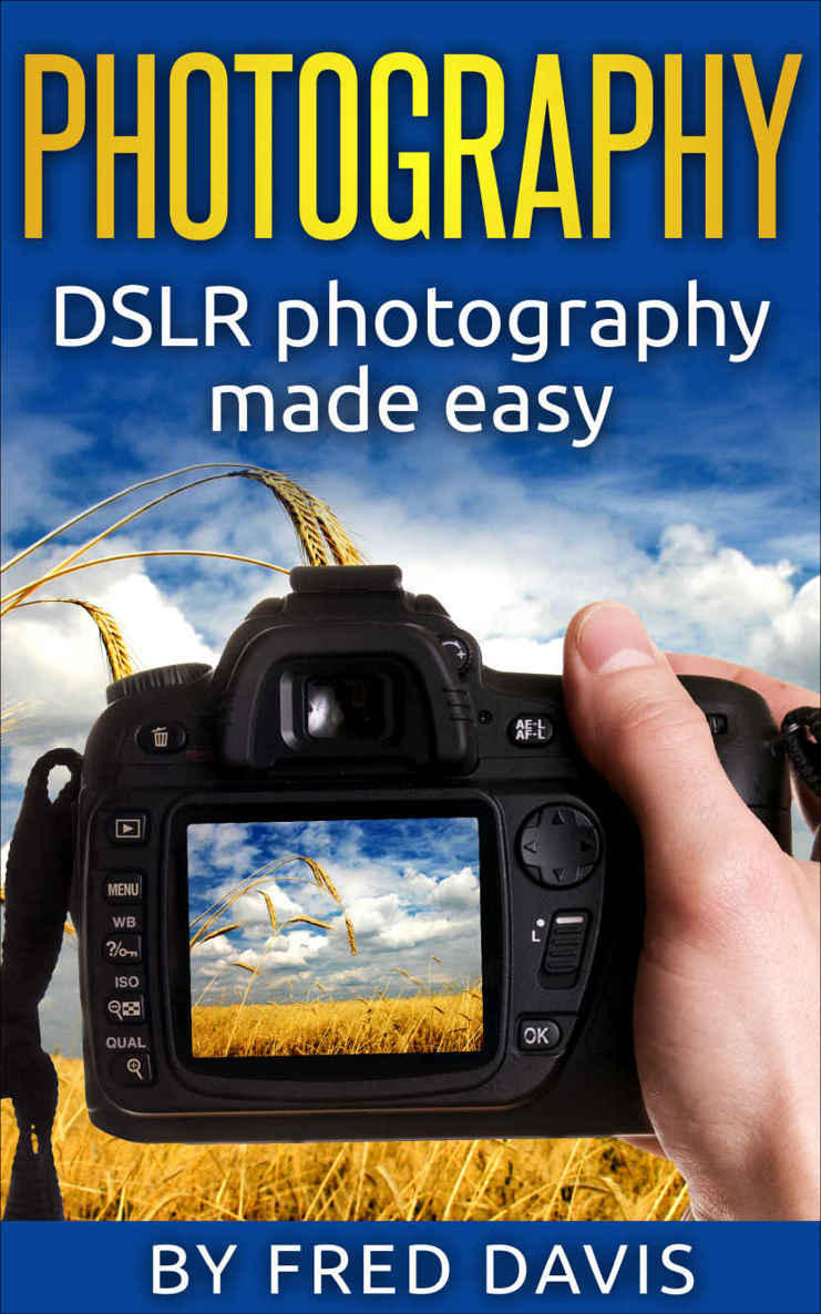 Photography: DSLR photography made easy: (DSLR, beginner's guide, simple tips, photography, digital, portrait, photoshop)