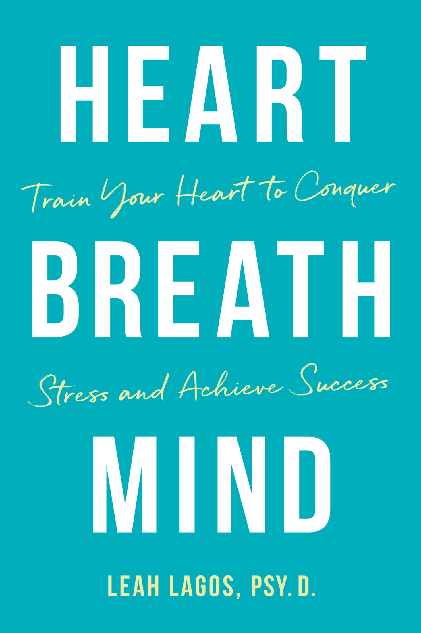Heart Breath Mind - Train Your Heart to Conquer Stress and Achieve Success
