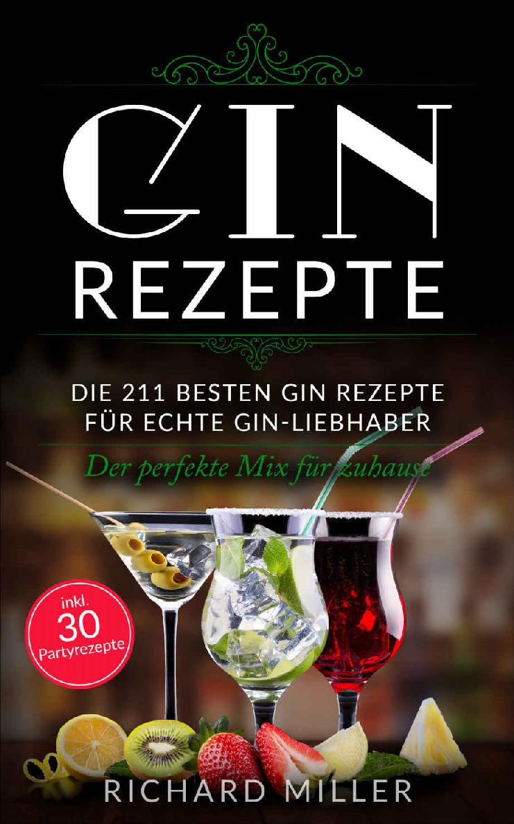 Gin Rezepte: Die 211 besten Gin Rezepte für echte Gin-Liebhaber – Der perfekte Mix für zuhause inkl. 30 Partyrezepte (German Edition)