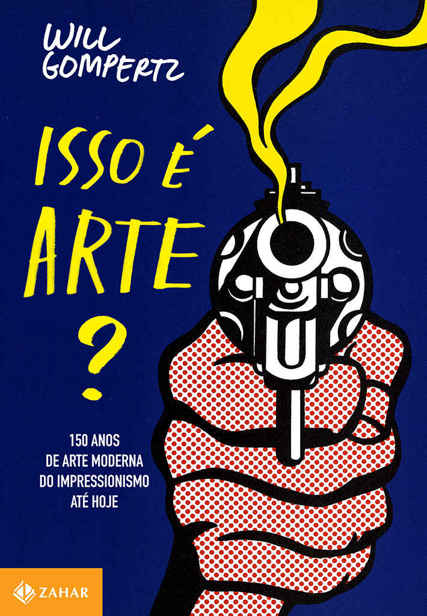 Isso é arte? 150 anos de arte moderna. Do impressionismo até hoje