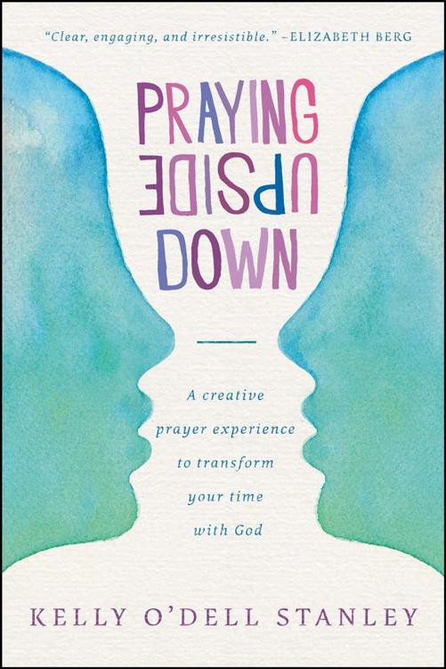 Praying Upside Down: A Creative Prayer Experience to Transform Your Time With God