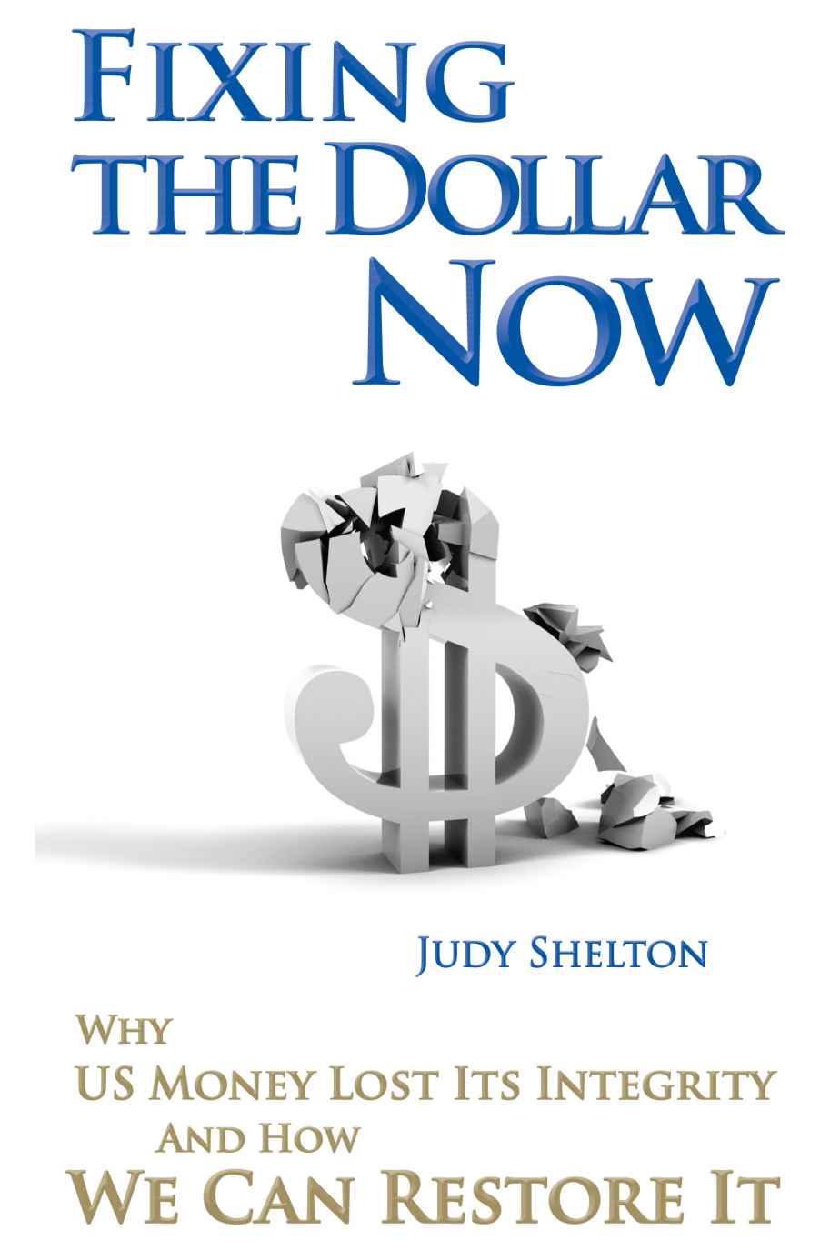 Fixing The Dollar Now: Why US Money Lost Its Integrity and How We Can Restore It