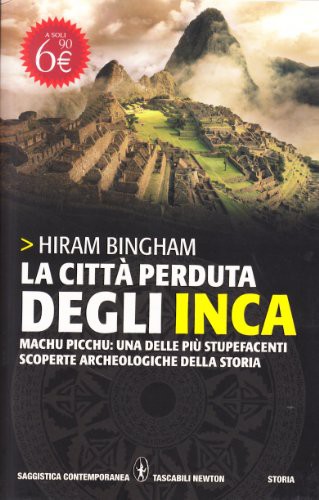 La città perduta degli inca. Machu Picchu: una delle più stupefacenti scoperte archeologiche della storia