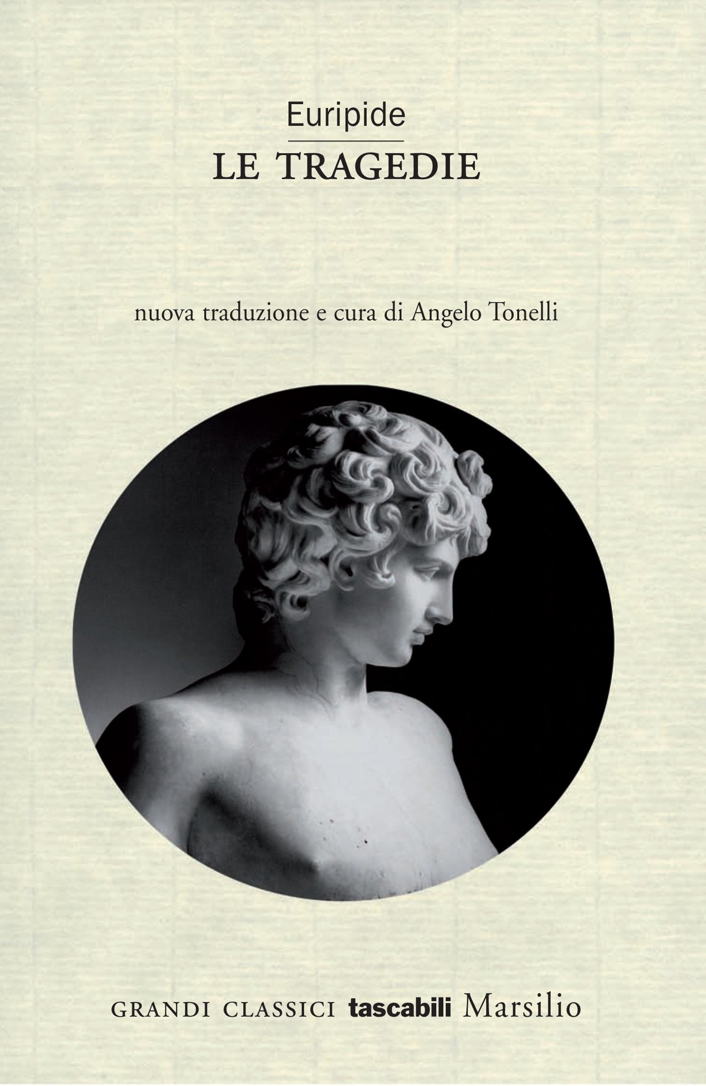 Euripide - 430 A,C. - Le tragedie: Tutto il teatro di Euripide: Alcesti, Medea, Ippolito, Eraclidi, Supplici, Andromaca, Ecuba, Elettra, Eracle, Ione, Troiane, Ifigenia in Tauride, Elena, Fenicie, Oreste, Ifigenia in Aulide, Baccanti