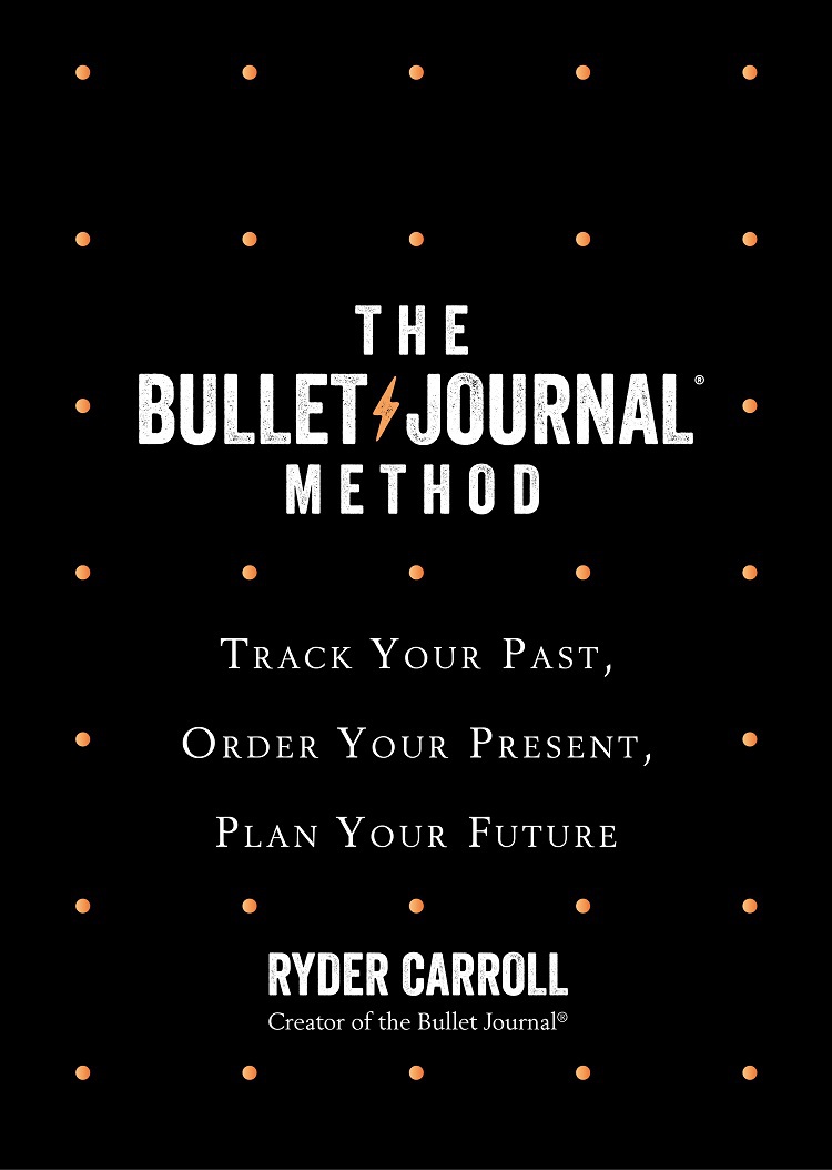 The Bullet Journal Method: Track Your Past, Order Your Present, Plan Your Future