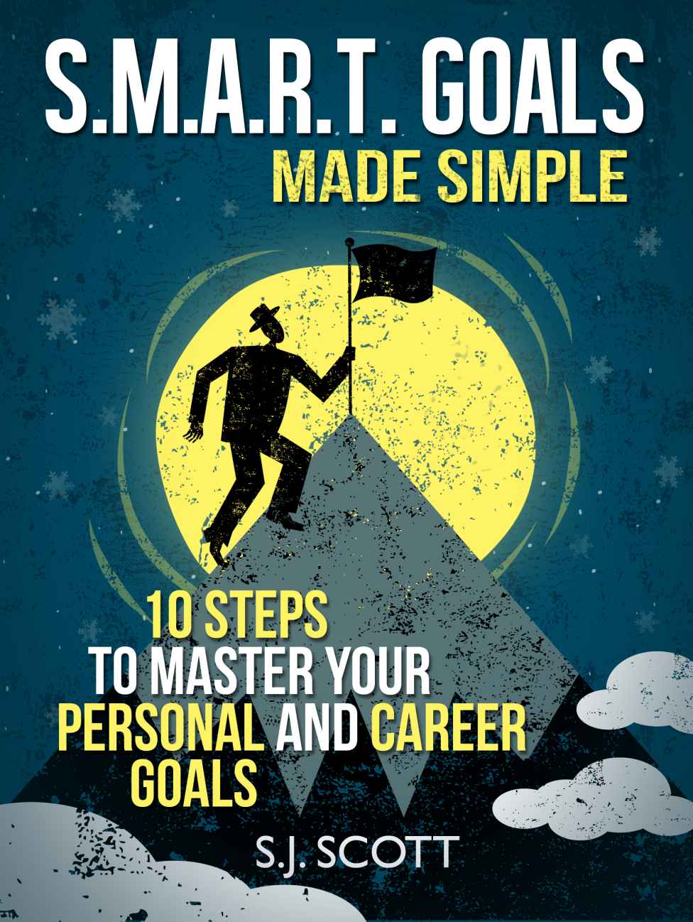 S.M.A.R.T. Goals Made Simple - 10 Steps to Master Your Personal and Career Goals