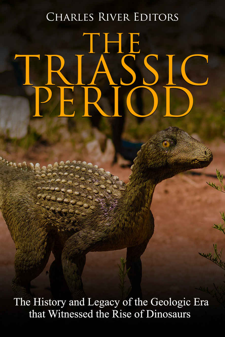 The Triassic Period: The History and Legacy of the Geologic Era that Witnessed the Rise of Dinosaurs