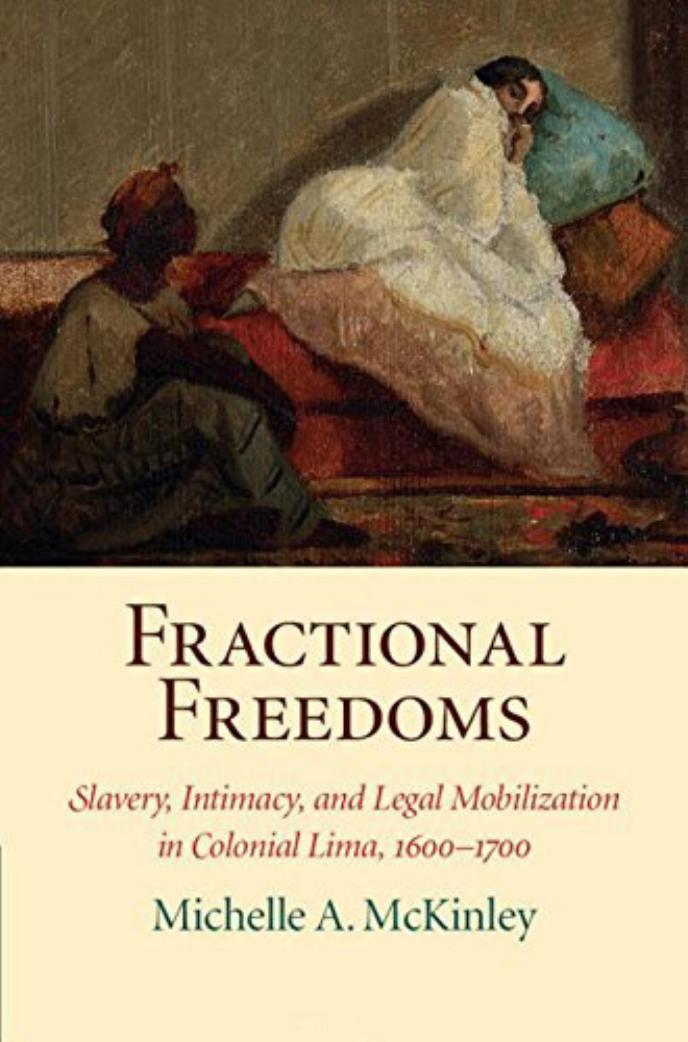 Fractional Freedoms Slavery Intimacy And Legal Mobilization In Colonial Lima 1600 1700