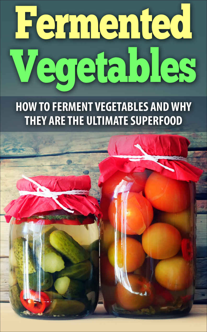 How To Ferment Vegetables And Why They Are The Ultimate Superfood(22 Easy Recipes)