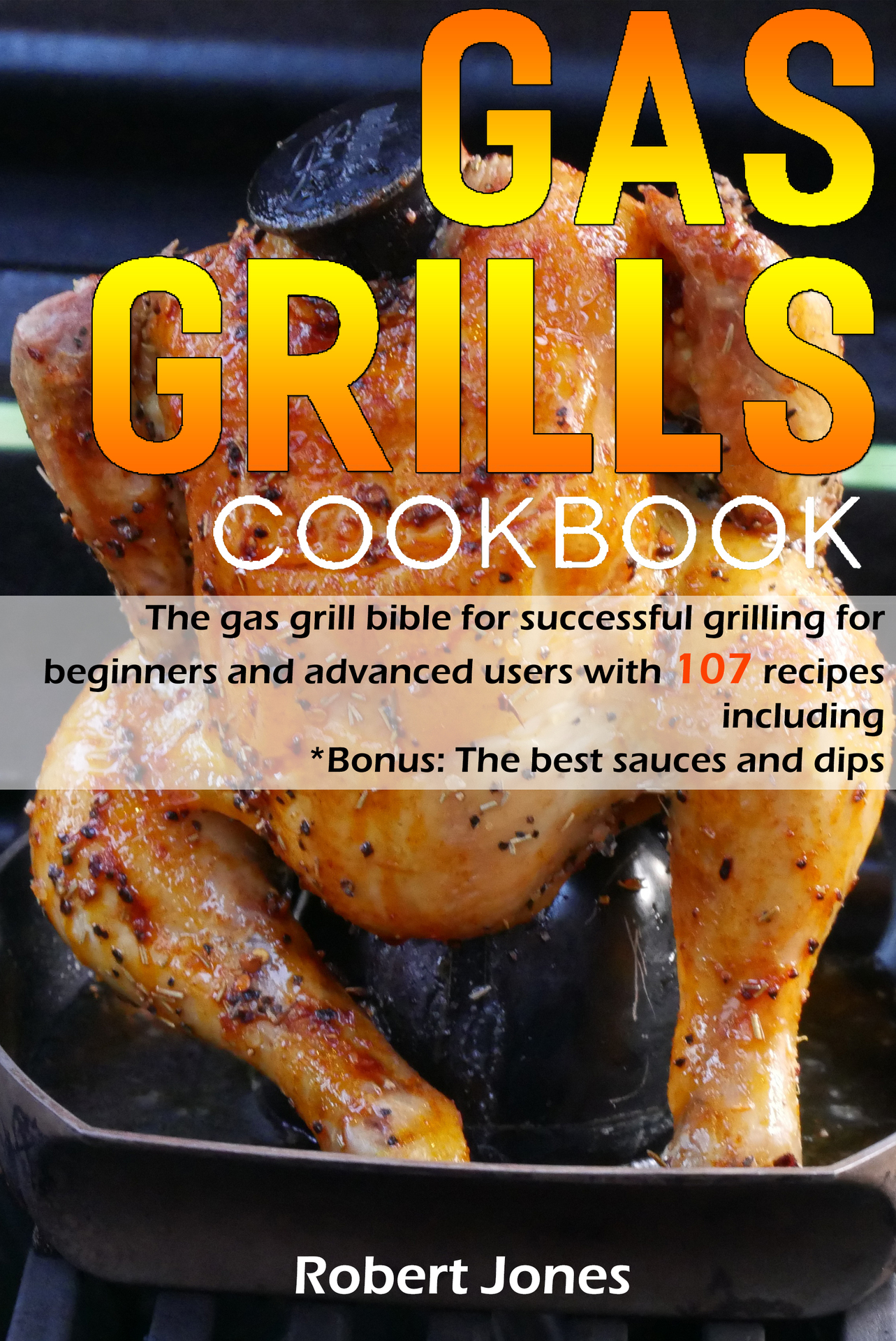 Gas grill Cookbook: The gas grill bible for successful grilling for beginners and advanced users with 107 recipes including