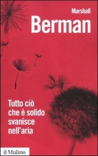 Berman Marshall - 1982 - Tutto ciò che è solido svanisce nell'aria. L'esperienza della modernità