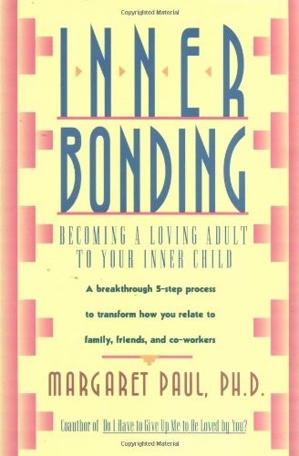 Inner Bonding: Becoming a Loving Adult to Your Inner Child