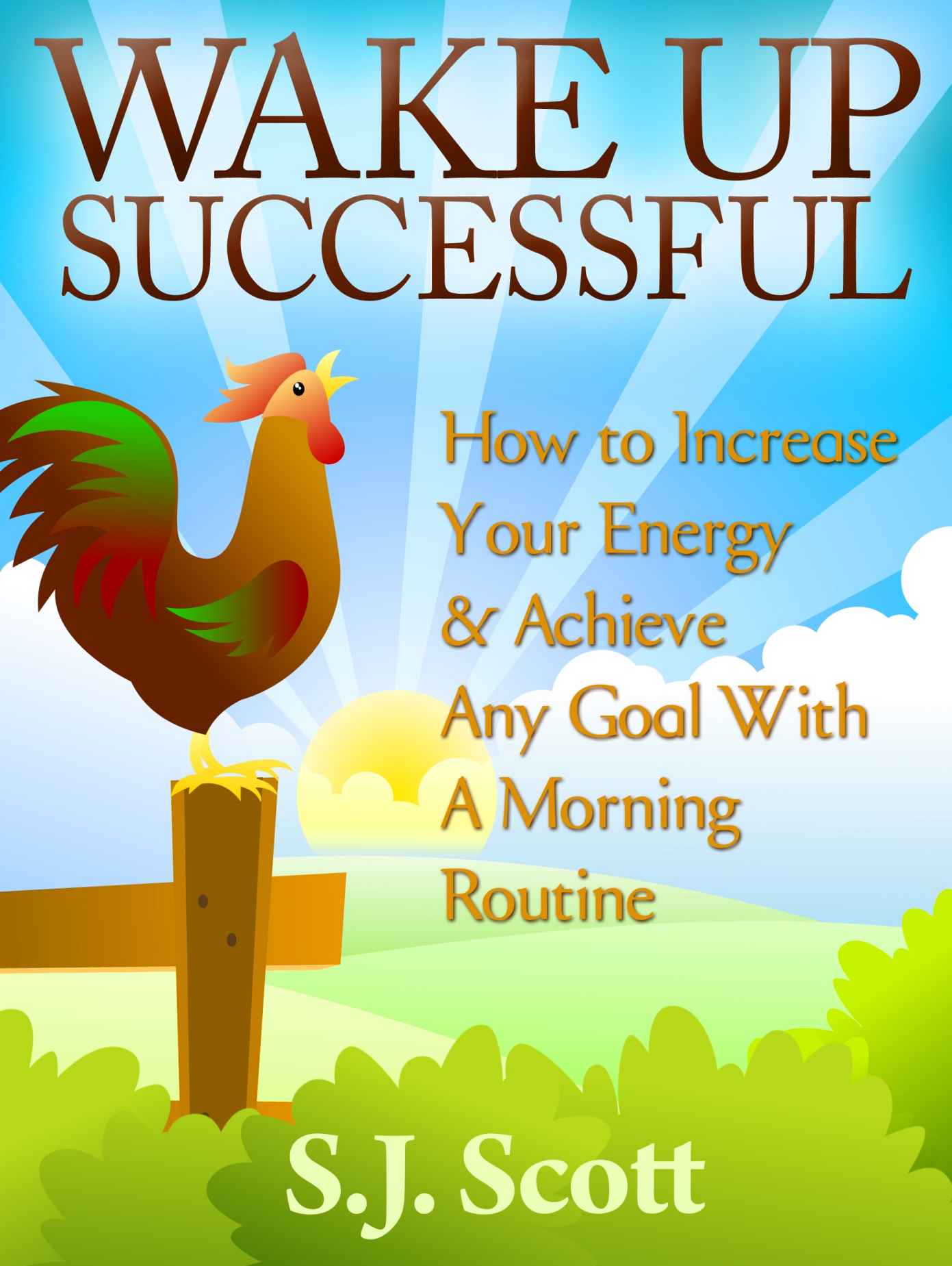 Wake Up Successful - How to Increase Your Energy and Achieve Any Goal with a Morning Routine (Productive Habits Book 3)