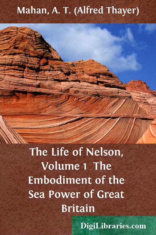 The Life of Nelson, Volume 1 / The Embodiment of the Sea Power of Great Britain