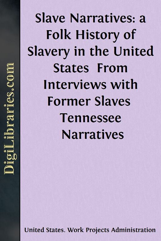 Slave Narratives: a Folk History of Slavery in the United States / From Interviews with Former Slaves / Tennessee Narratives