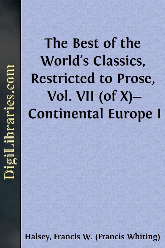The Best of the World's Classics, Restricted to Prose, Vol. VII (of X)—Continental Europe I