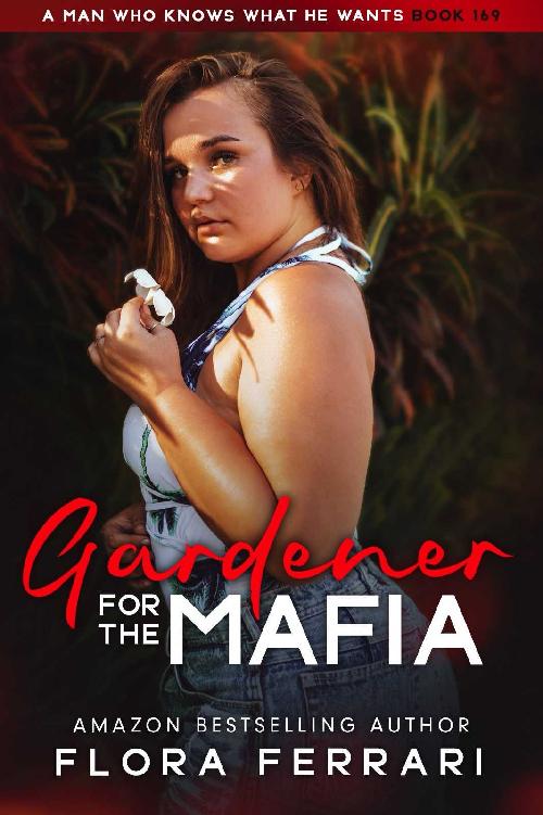 Gardener For The Mafia: An Instalove Possessive Alpha Romance (A Man Who Knows What He Wants Book 169)