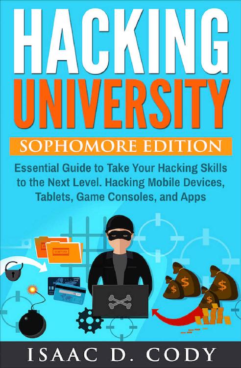 Hacking University: Sophomore Edition. Essential Guide to Take Your Hacking Skills to the Next Level. Hacking Mobile Devices, Tablets, Game Consoles, and ... (Hacking Freedom and Data Driven Book 2)