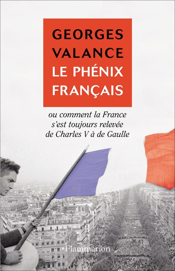 Le Phénix français ou Comment la France s'est toujours relevée de Charles V à de Gaulle