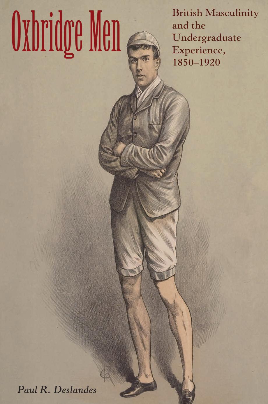 Oxbridge Men: British Masculinity And The Undergraduate Experience, 1850-1920