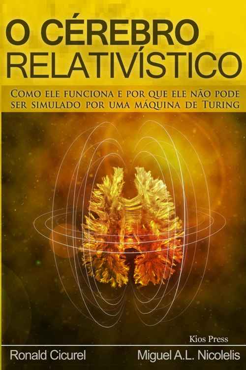 O Cerebro Relativistico: COMO ELE FUNCIONA E POR QUE ELE NÃO PODE SER SIMULADO POR UMA MÁQUINA DE TURING