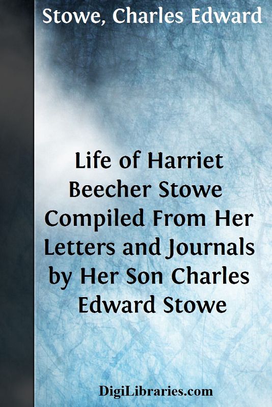 Life of Harriet Beecher Stowe / Compiled From Her Letters and Journals by Her Son Charles Edward Stowe