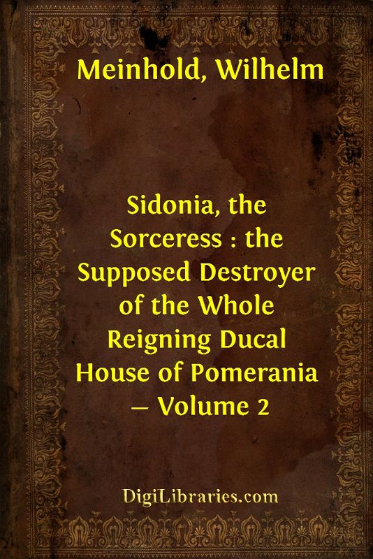 Sidonia, the Sorceress : the Supposed Destroyer of the Whole Reigning Ducal House of Pomerania — Volume 2