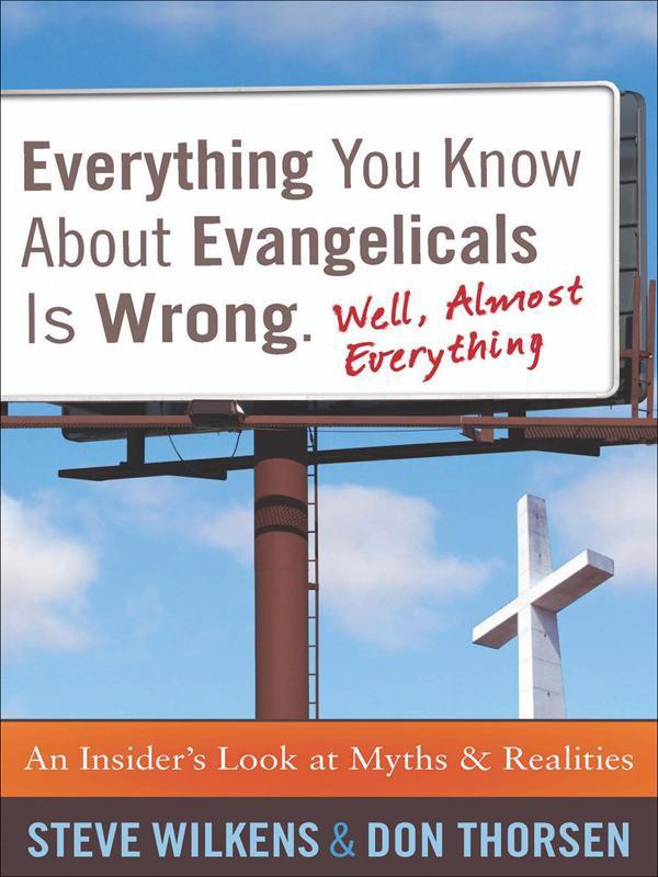 Everything You Know About Evangelicals Is Wrong (Well, Almost Everything): An Insider's Look at Myths and Realities