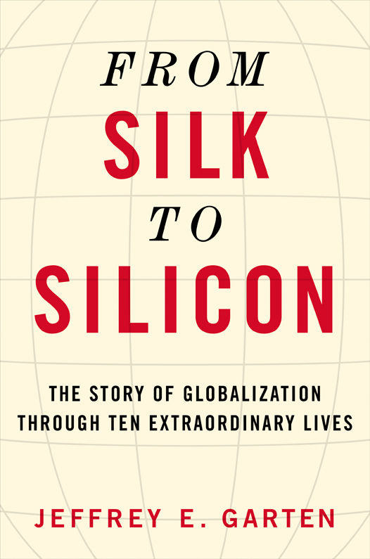 From Silk to Silicon: The Story of Globalization Through Ten Extraordinary Lives