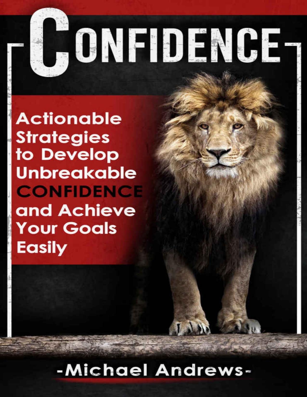 Confidence: Actionable Strategies to Develop Unbreakable Confidence and Achieve Your Goals Easily \(Confidence, Self-Confidence, Build Confidence\) - PDFDrive.com