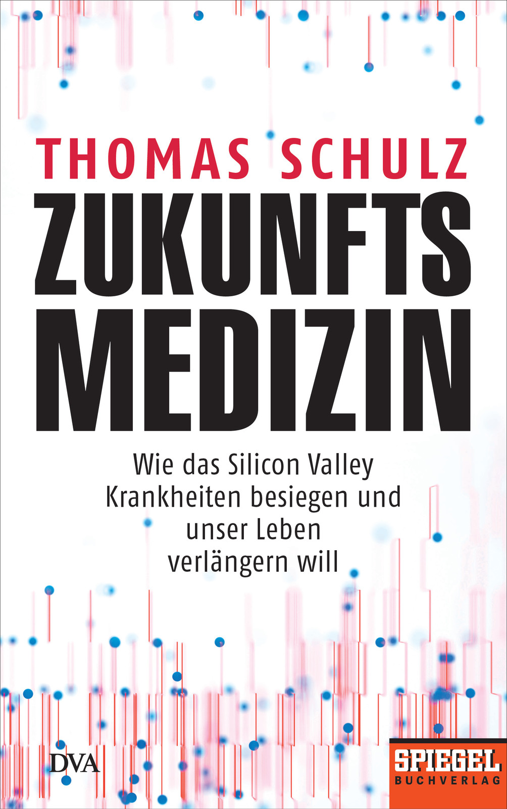 Zukunftsmedizin - Wie das Silicon Valley Krankheiten besiegen und unser Leben verlängern will