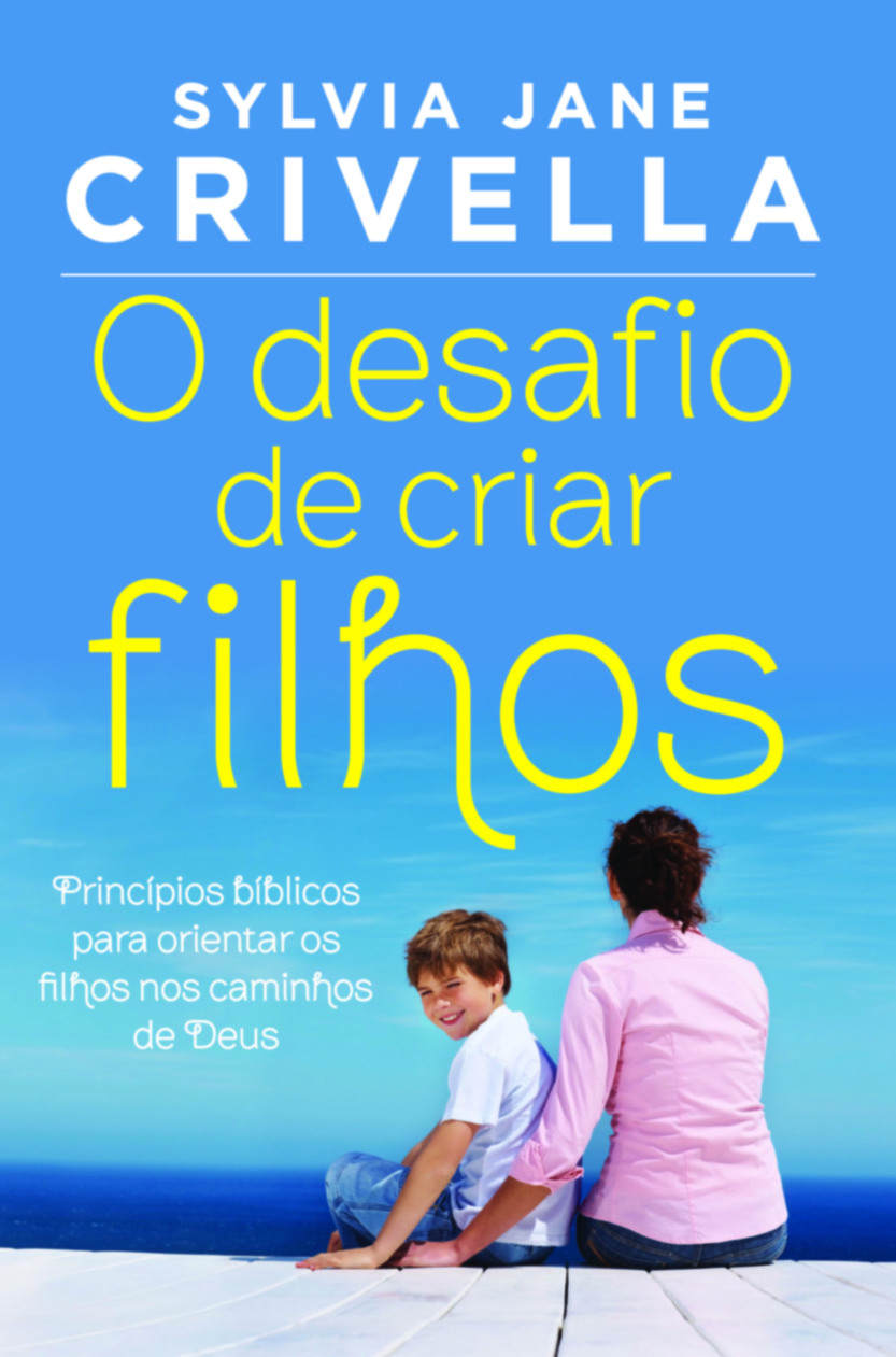 O desafio de criar filhos: Princípios bíblicos para orientar os filhos no caminho de Deus