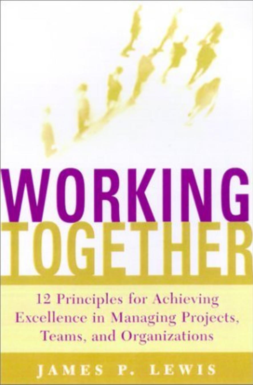 Working Together : Twelve Principles for Achieving Excellence in Managing Projects, Teams, and Organizations