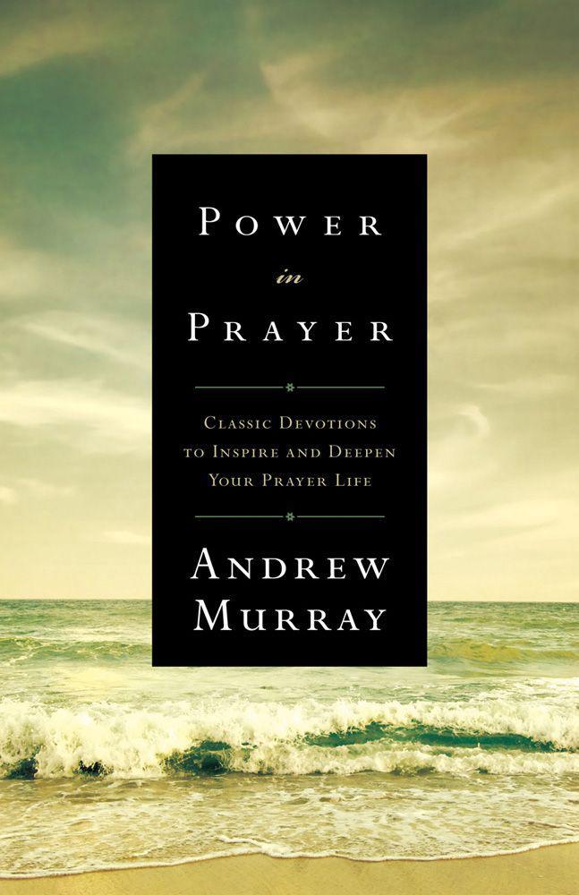 Power in Prayer: Classic Devotions to Inspire and Deepen Your Prayer Life