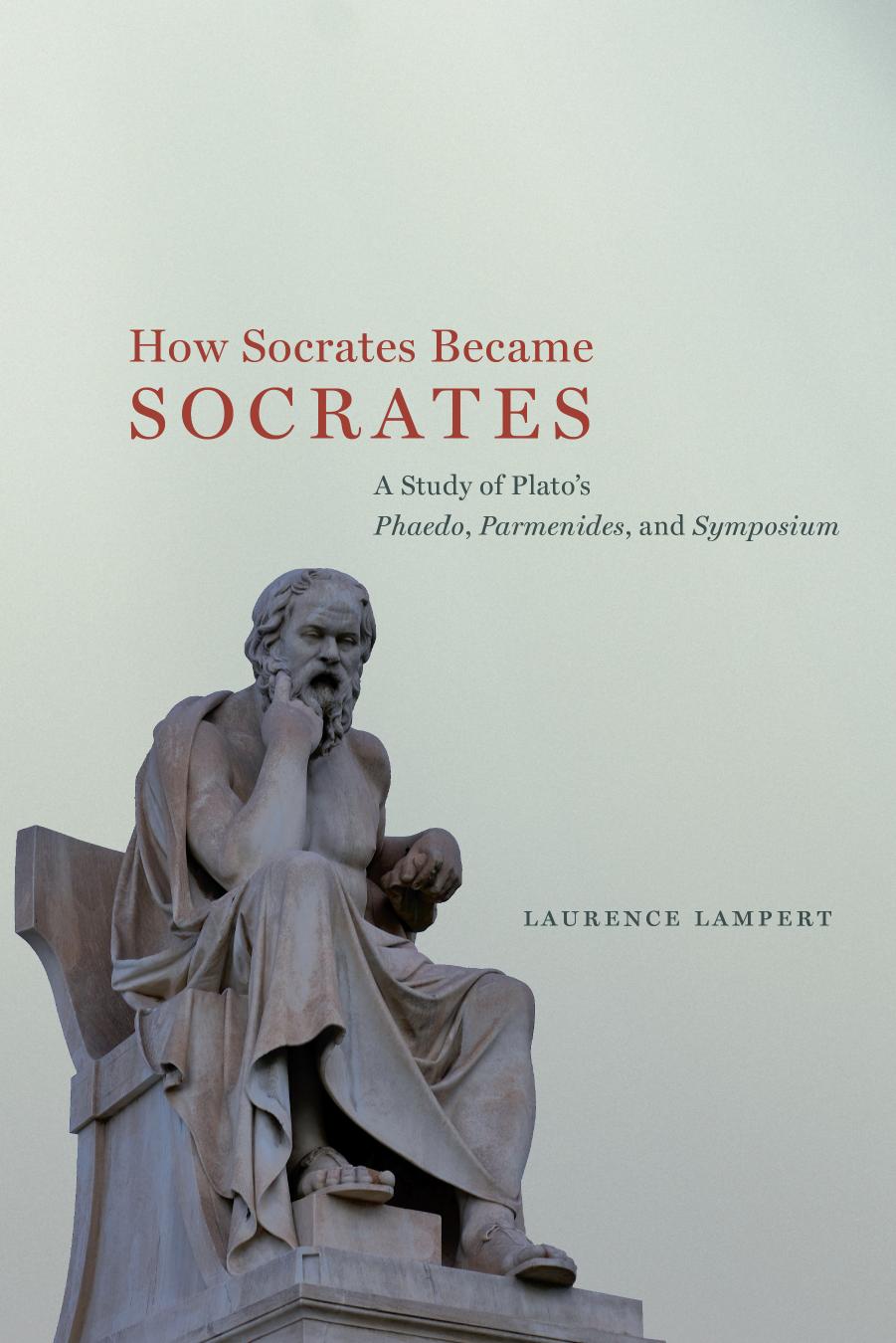 How Socrates Became Socrates: A Study of Plato’s “Phaedo,” “Parmenides,” and “Symposium”