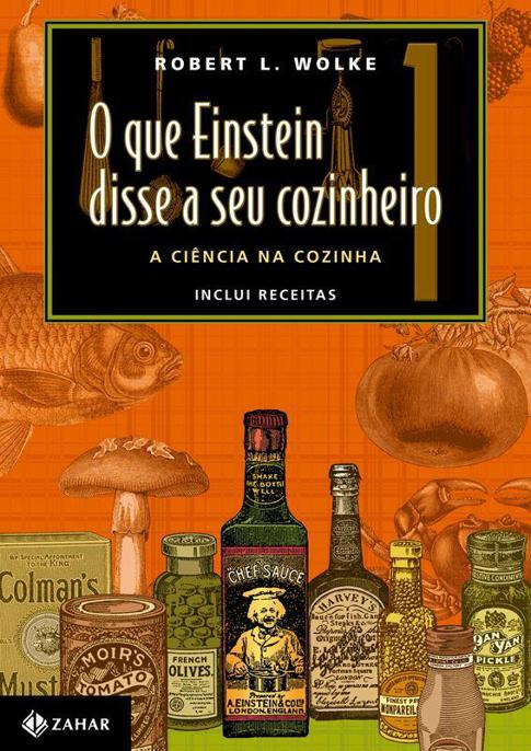 O que Einstein disse a seu cozinheiro: volume 1 - A ciência na cozinha (inclui receitas)