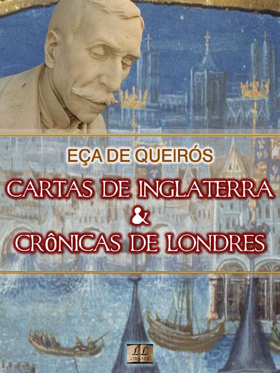 Cartas de Inglaterra e Crônicas de Londres [Biografia com Análise, Ilustrado, Análise da Obra] - Coleção Eça de Queirós Vol. XV: Crônicas