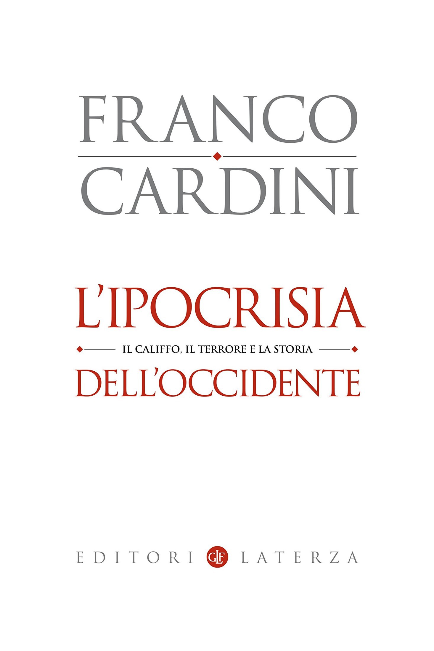 Cardini Franco - 2015 - L'ipocrisia dell'Occidente. Il Califfo, il terrore e la storia