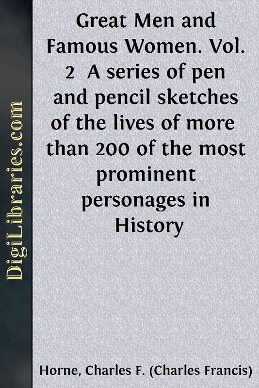 Great Men and Famous Women. Vol. 2 / A series of pen and pencil sketches of the lives of more / than 200 of the most prominent personages in History