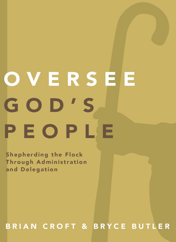 Oversee God's People: Shepherding the Flock Through Administration and Delegation (Practical Shepherding Series)