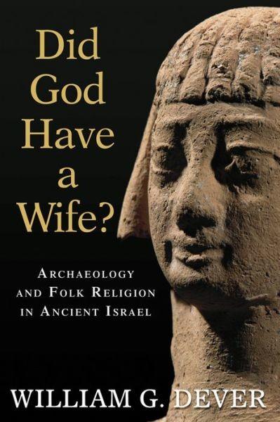 Did God Have a Wife: Archeology and Folk Religion in Ancient Israel