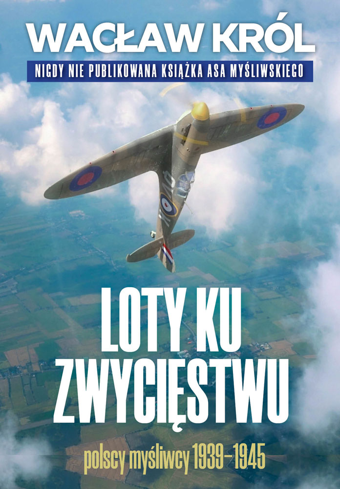 Loty ku zwycięstwu. Polscy myśliwcy 1939-1945