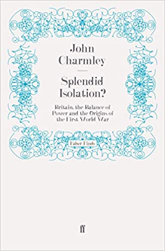 Splendid Isolation?: Britain, the Balance of Power and the Origins of the First World War