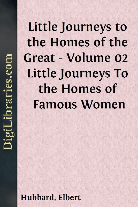 Little Journeys to the Homes of the Great - Volume 02 / Little Journeys To the Homes of Famous Women