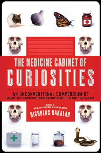 The Medicine Cabinet of Curiosities: An Unconventional Compendium of Health Facts and Oddities, From Asthmatic Mice to Plants That Can Kill