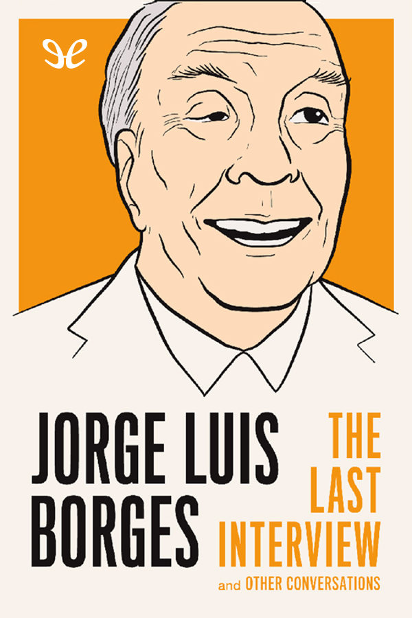 Jorge Luis Borges: The Last Interview