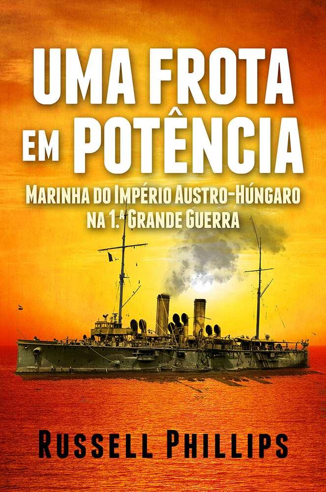 Uma Frota Em Potência: Marinha Do Império Austro-Húngaro Na 1.ª Grande Guerra